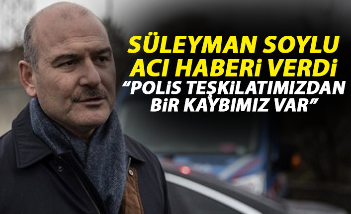 Süleyman Soylu acı haberi verdi: Polis teşkilatımızdan bir kaybımız var