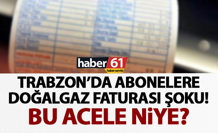 Trabzon'da doğalgaz abonelerine fatura şoku! Bu acele niye?