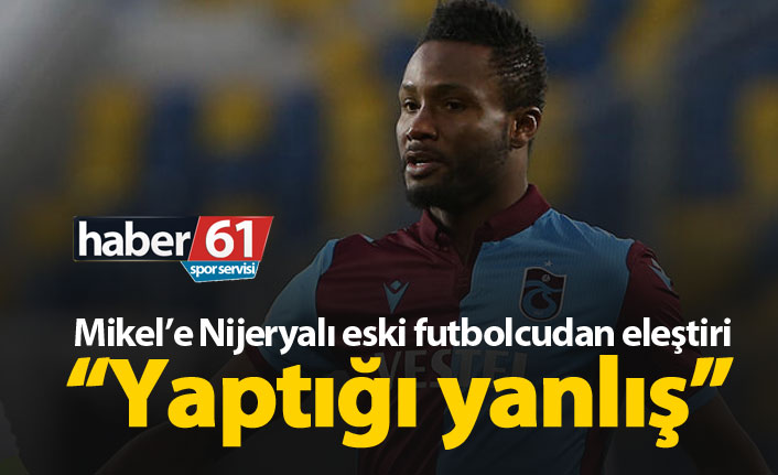 Mikel'e Nijeryalı eski futbolcudan eleştiri!