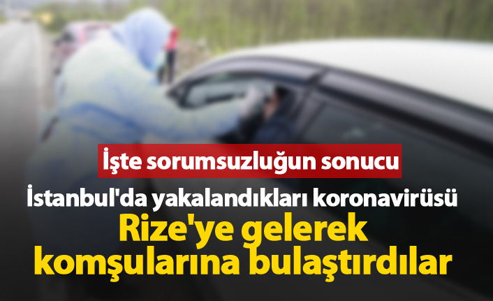 İstanbul'dan Rize'ye gelip koronavirüsü yaydılar!