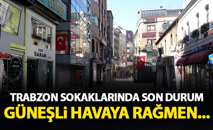 Trabzon sokaklarında son durum! Güneşli havaya rağmen...