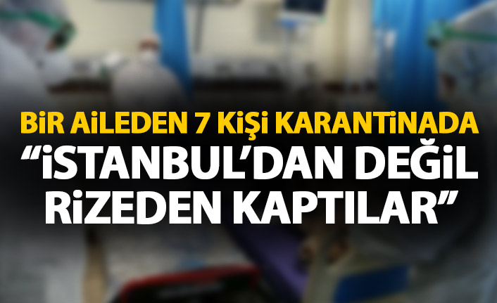 Bir aileden 7 kişi koronavirüs kaptı: İstanbul'dan değil Rize'den...