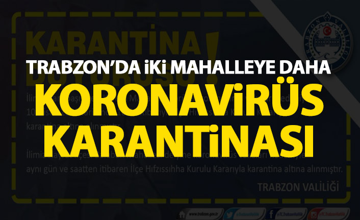 SON DAKİKA! Trabzon'da 2 mahalle daha karantinaya alındı!