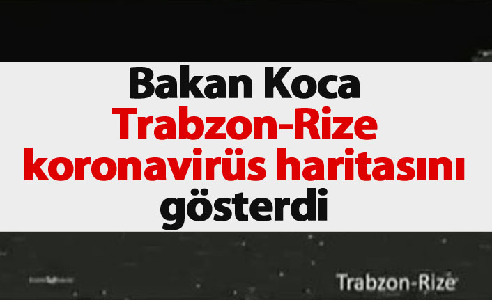 Bakan Koca Trabzon - Rize haritasını açıkladı