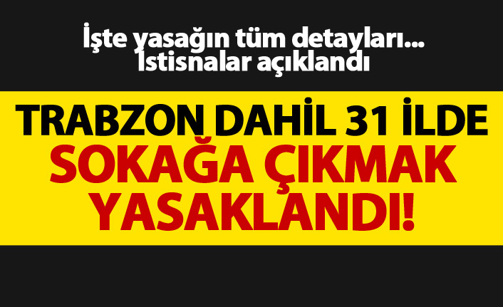 Trabzon ve 30 ilde sokağa çıkmak yasaklandı! İşte tüm detaylar