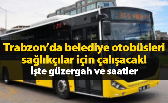 Trabzon'da sağlıkçılara özel otobüs hizmeti