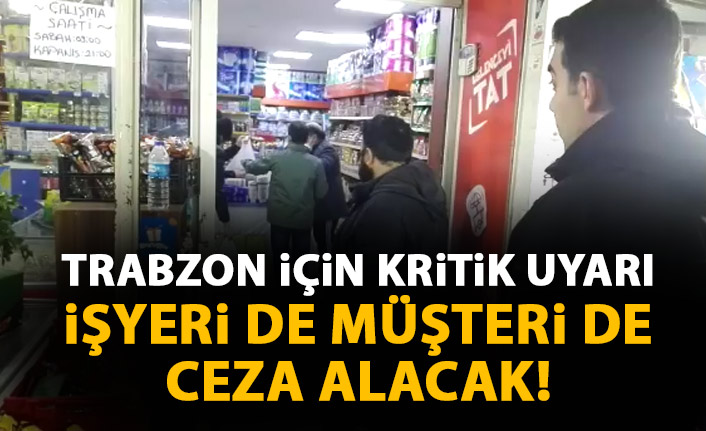 Trabzon'da işletmelere kritik uyarı! Hem işletmeler hem de müşteriler ceza alacak!