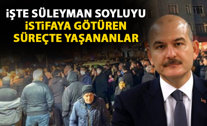 İşte Süleyman Soylu'yu istifaya getiren süreç!