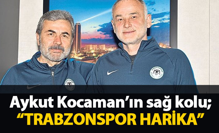 Aykut Kocaman'ın sağ kolu: Trabzonspor harika