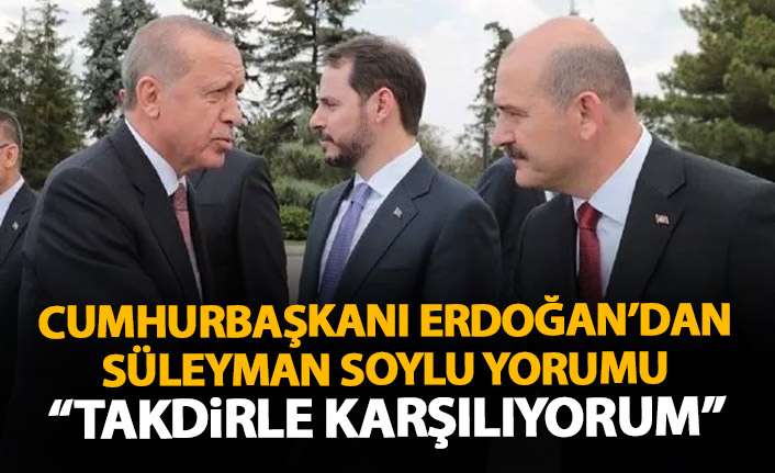 Cumhurbaşkanı Erdoğan'dan Süleyman Soylu yorumu: Takdirle karşıladım!