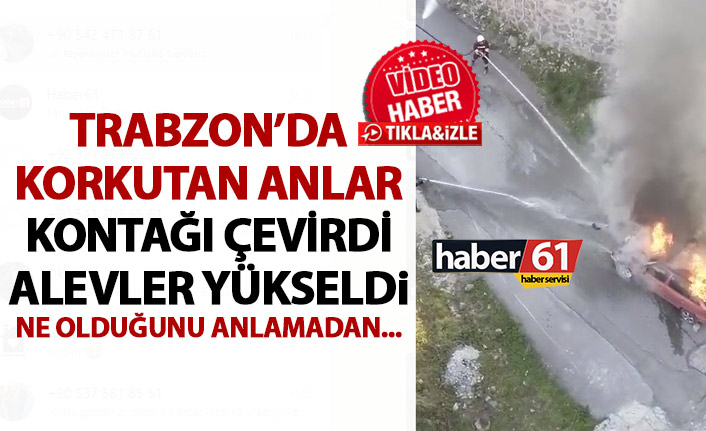 Trabzon’da hareketli anlar! Kontağı çevirdi bir anda alevler içinde kaldı