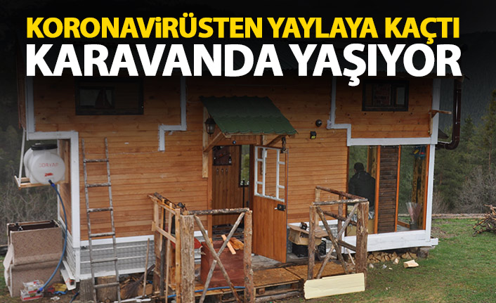 Koronavirüse karşı yaylaya çıktı karavanda yaşıyor