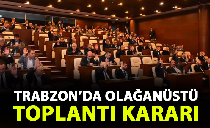 Trabzon'da olağanüstü toplantı!