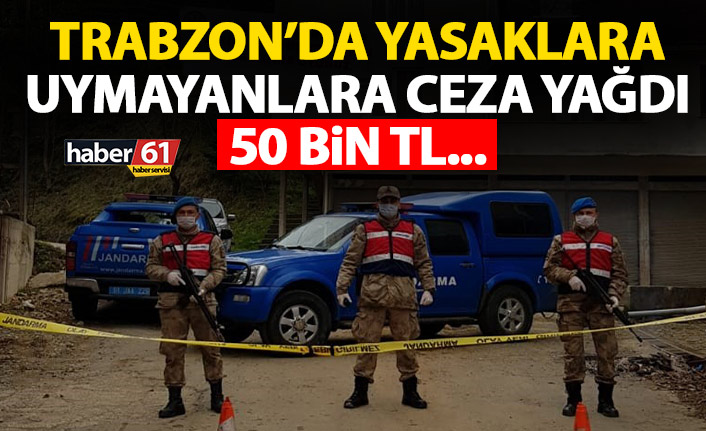 Trabzon’da sokağa çıkma yasağına uymadılar cezayı yediler! Toplam 50 bin TL