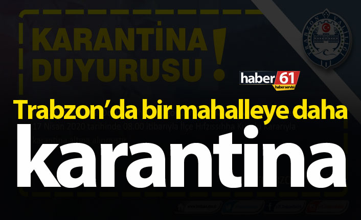 Trabzon'da bir mahalleye daha karantina