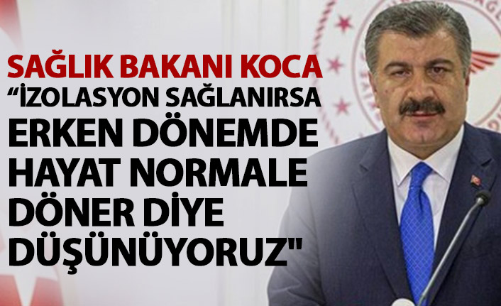 Sağlık Bakanı Koca : İzolasyon sağlanırsa...