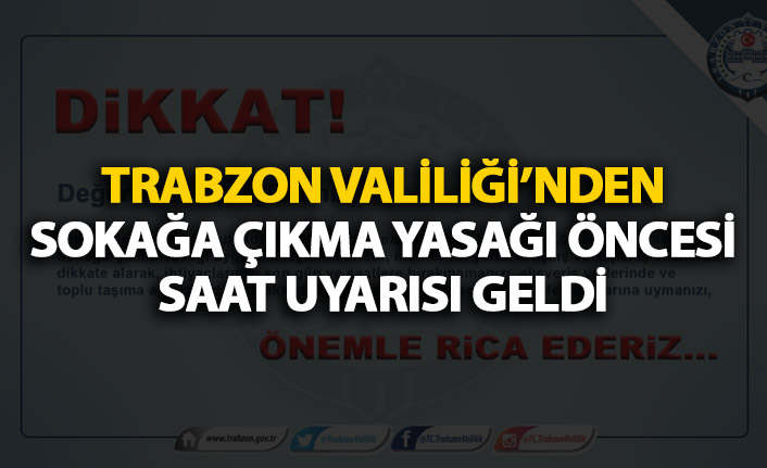 Trabzon'da sokağa çıkma yasağı ile ilgili saat uyarısı