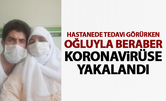 Hastanede tedavi görürken oğluyla koronavirüse yakalandı