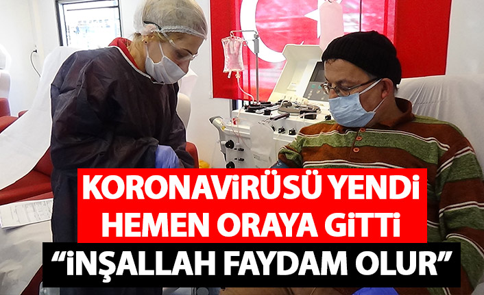 Koronavirüsü yendi plazma bağışladı