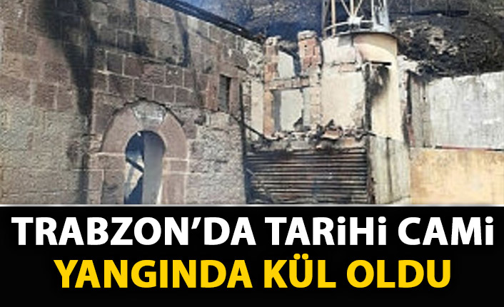 Trabzon'da tarihi cami yangında kül oldu