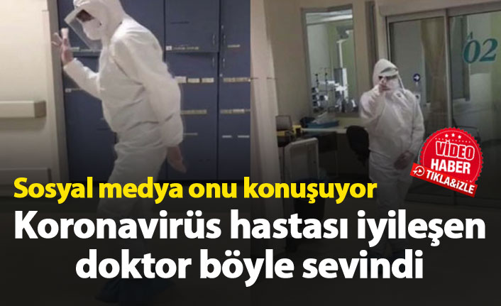 Koronavirüs hastası iyileşen doktor böyle sevindi