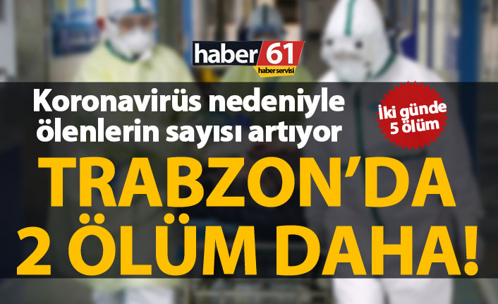 Trabzon’da koronavirüsten iki ölüm daha