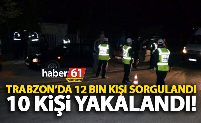 Trabzon'da bir haftada 10 kişi yakalandı