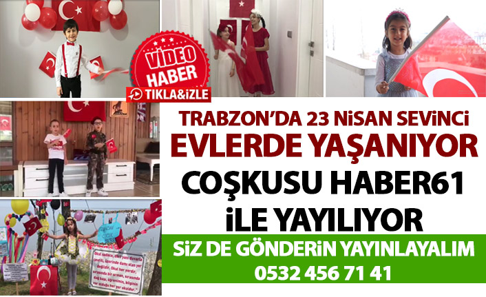 Trabzon'da çocuklar 23 Nisan'ı evlerinde kutluyor! Siz de gönderin yayınlayalım