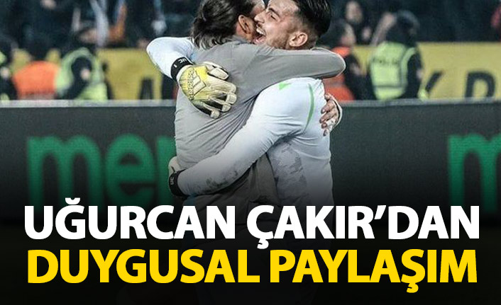 Uğurcan Çakır'dan duygusal paylaşım