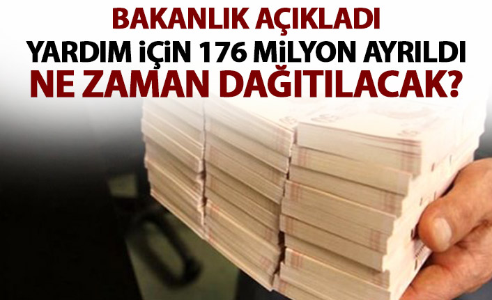 Bakanlık açıkladı: 176 milyon liralık yardım yapılacak