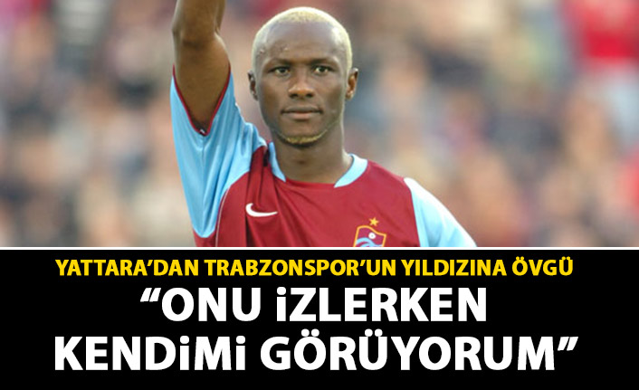 Yattara'dan Trabzonsor'un yıldızına övgü: Onu izlerken kendimi görüyorum!