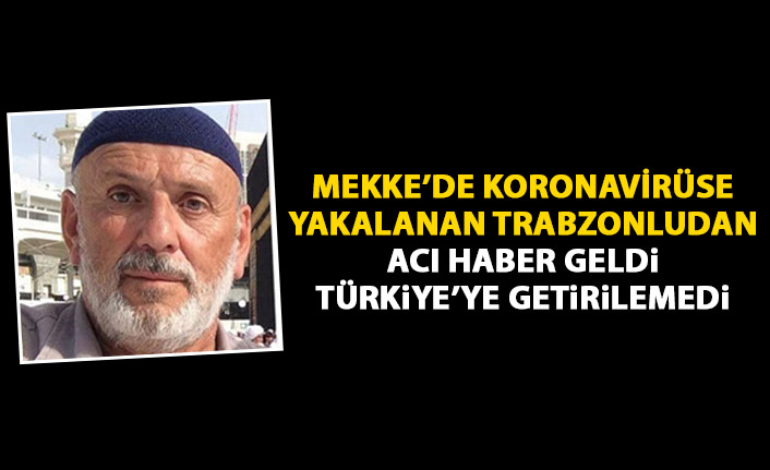 Mekke'ye giden Trabzonlu Koronavirüse yenik düştü