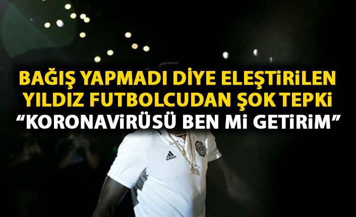 Bağış yapmadı diye eleştirilen yıldız futbolcudan şok tepki: Koronavirüsü ben mi getirdim?