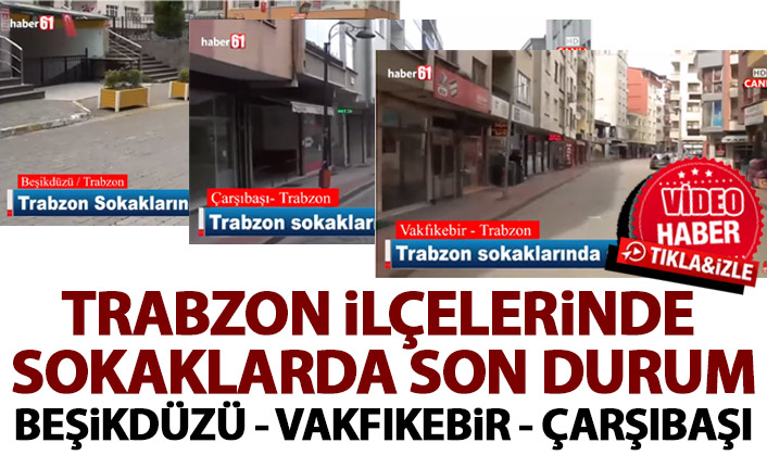 Trabzon ilçelerinde sokaklarda son durum