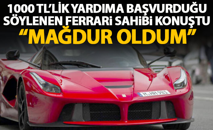 1000 TL'lik yardıma başvurduğu söylenen Ferrari sahibi konuştu: Mağdur oldum