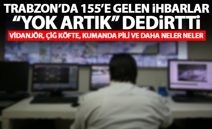 Trabzon'da 155'i arayanların istekleri "Yok artık" dedirtti! Vidanjör, çiğ köfte ve kumanda pili