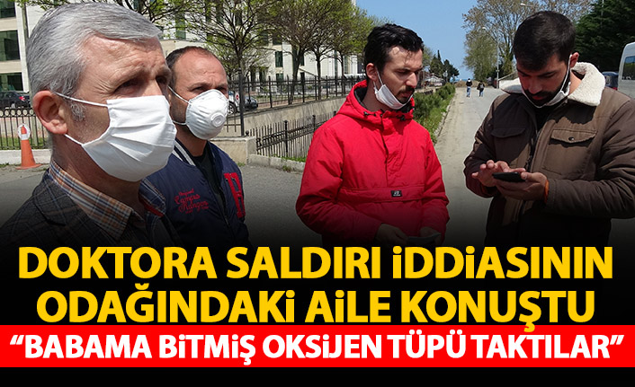 Trabzon'da doktora saldırı iddiasının diğer tarafı konuştu: Babama bitmiş oksijen tüpü taktılar!