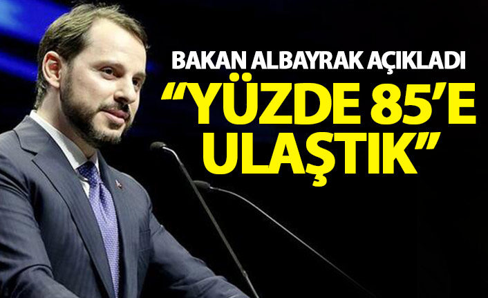 Bakan Albayrak açıkladı: Yüzde 85'e ulaştık!