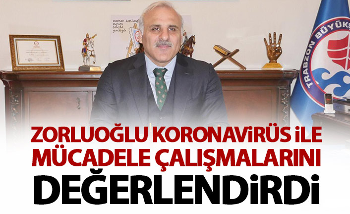 Zorluoğlu Koronavirüs ile mücadele çalışmalarını değerlendirdi