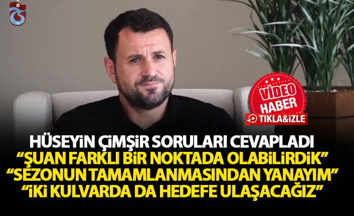 Hüseyin Çimşir soruları cevapladı: İki kulvarda da ipi göğüsleyeceğiz