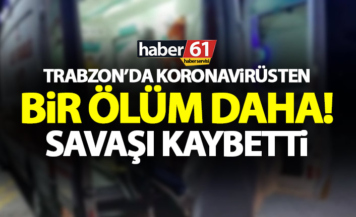 Trabzon'da koronavirüsten bir ölüm daha