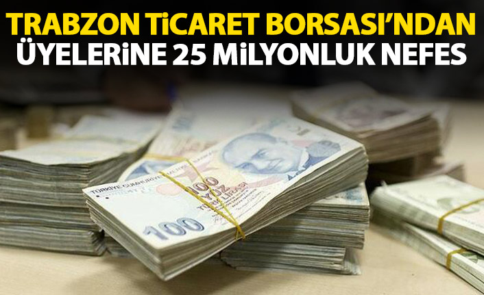 Trabzon Ticaret Borsası üyelerine 25 milyonluk nefes