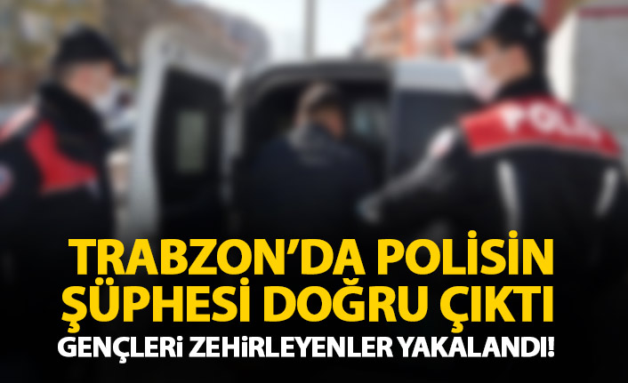 Trabzon'da polis şüphesi doğru çıktı! Gençleri zehirleyenler yakalandı!