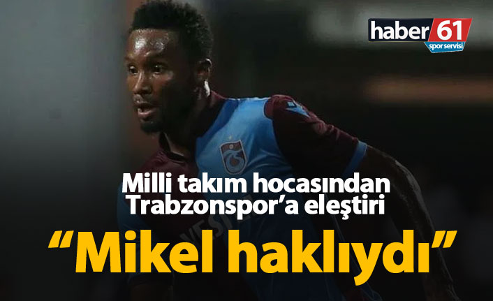 Milli takım hocasından Trabzonspor'a Mikel eleştirisi