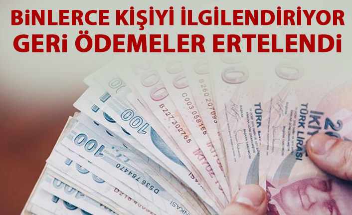 Binlerce kişiyi ilgilendiriyor! Geri ödemeler ertelendi