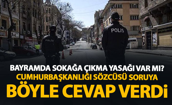 Cumhurbaşkanlığı sözcüsü Kalın bayramda sokağa çıkma yasağı sinyalini verdi