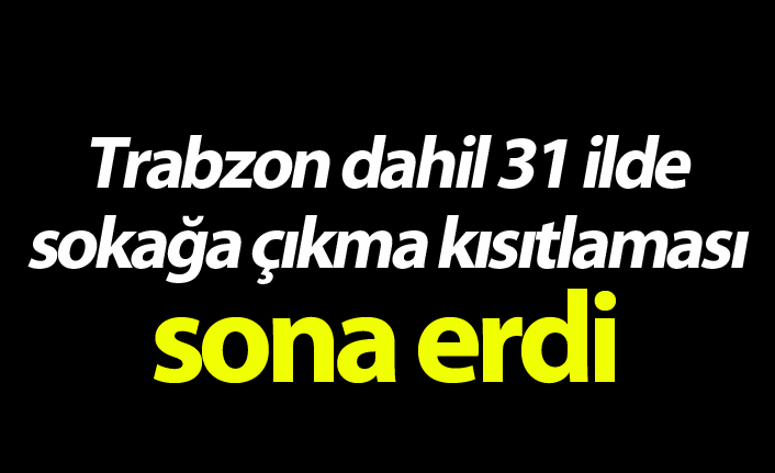 Trabzon dahil 31 ilde uygulanan sokağa çıkma kısıtlaması sona erdi