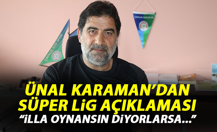 Ünal Karaman: Bu sezonu illa tamamlayacağız diyorlarsa...