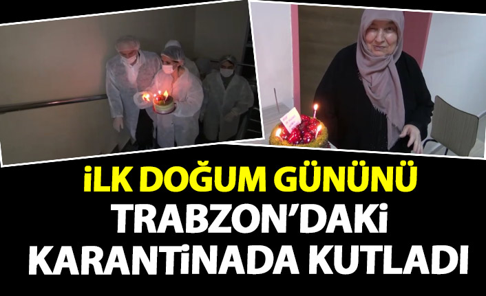 75 yaşında ilk doğum  gününü Trabzon'da karantinadayken kutladı