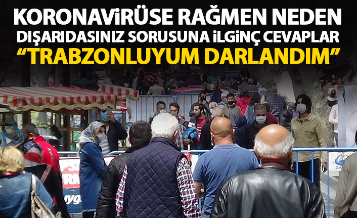 Neden dışarı çıkıyorsunuz sorusuna ilginç cevap: Trabzonluyum darlandım